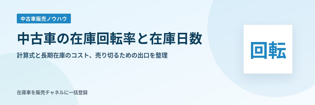 中古車の在庫回転率と在庫日数 計算式と長期在庫のコスト、売り切るための出口を整理